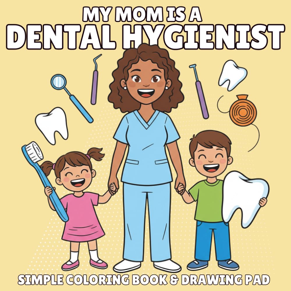 My Mommy Is a Dental Hygienist: A Coloring Book for Kids About the Amazing Work of Dental Hygienists