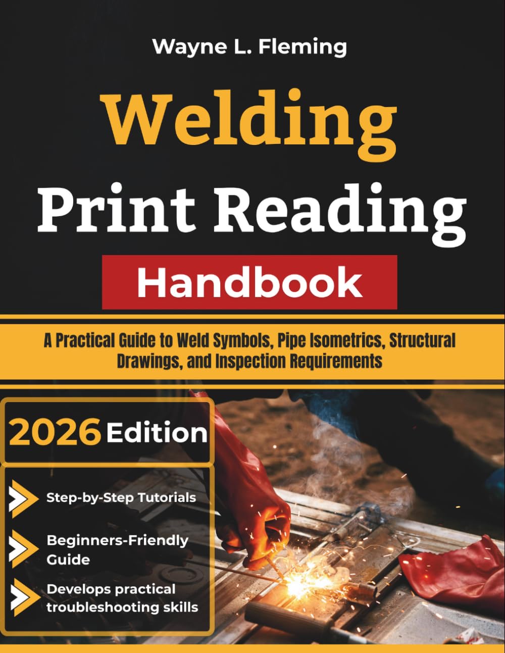 Welding Print Reading Handbook: A Practical Guide to Weld Symbols, Pipe Isometrics, Structural Drawings, and Inspection Requirements