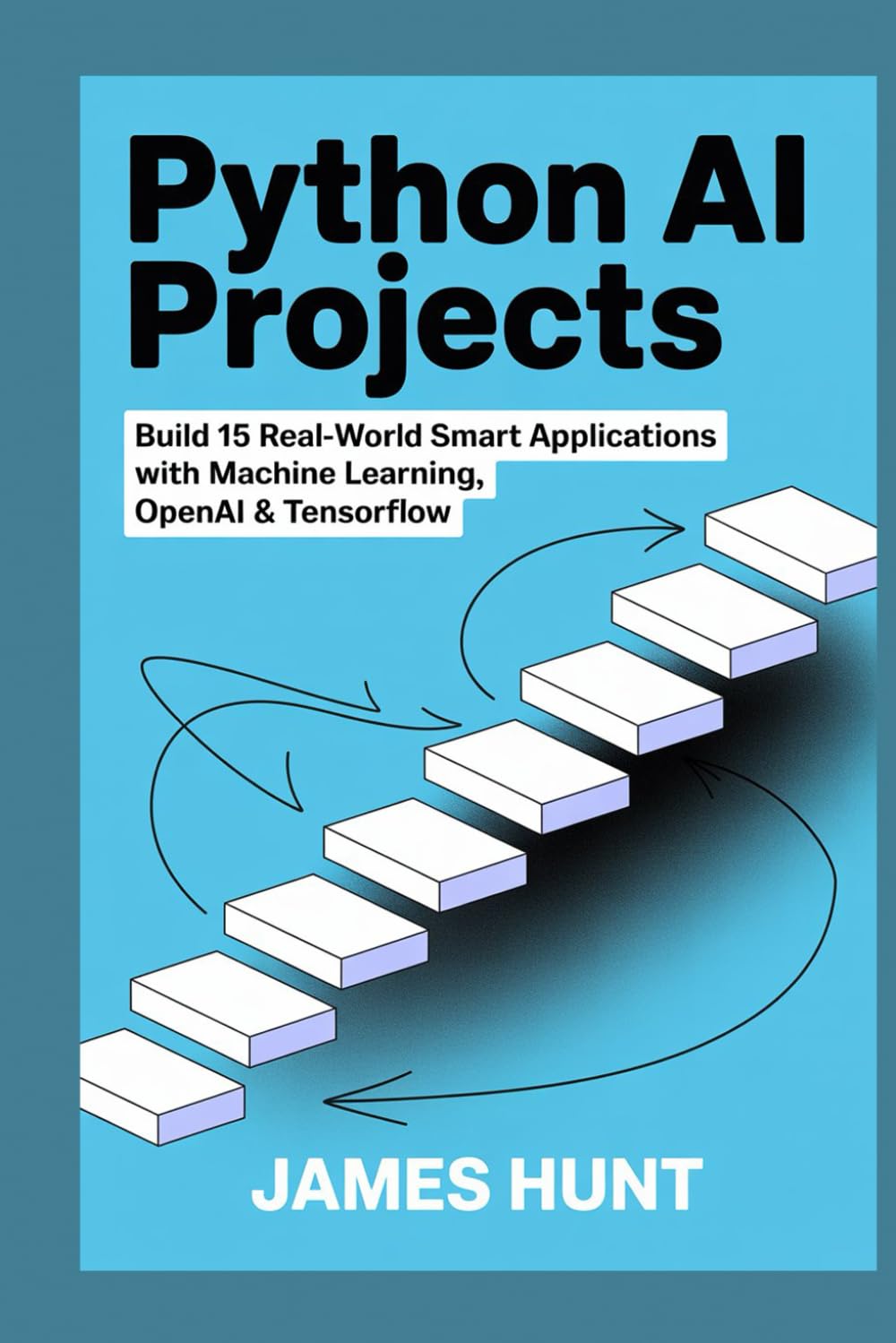 PYTHON AI PROJECTS: BUILD 15 REAL-WORLD SMART APPLICATIONS WITH MACHINE LEARNING, OPENAI & TENSORFLOW