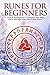Runes for Beginners: A Guide to Reading Runes in Divination, Rune Magic, and the Meaning of the Elder Futhark Runes