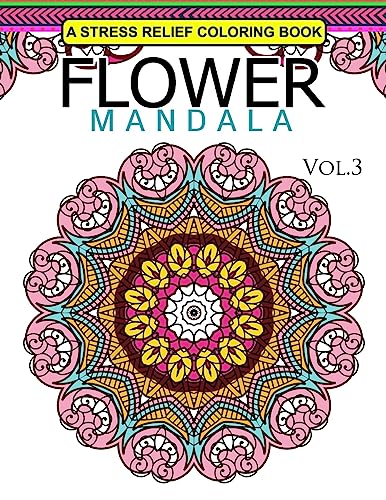 Flower Mandala Volume 3: A Stress Relief Coloring Books Relaxation Stress Relief & Art Color Therapy