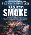 Project Smoke: Seven Steps to Smoked Food Nirvana, Plus 100 Irresistible Recipes from Classic (Slam-Dunk Brisket) to Adventurous (Smoked Bacon-Bourbon ... (Steven Raichlen Barbecue Bible Cookbooks)