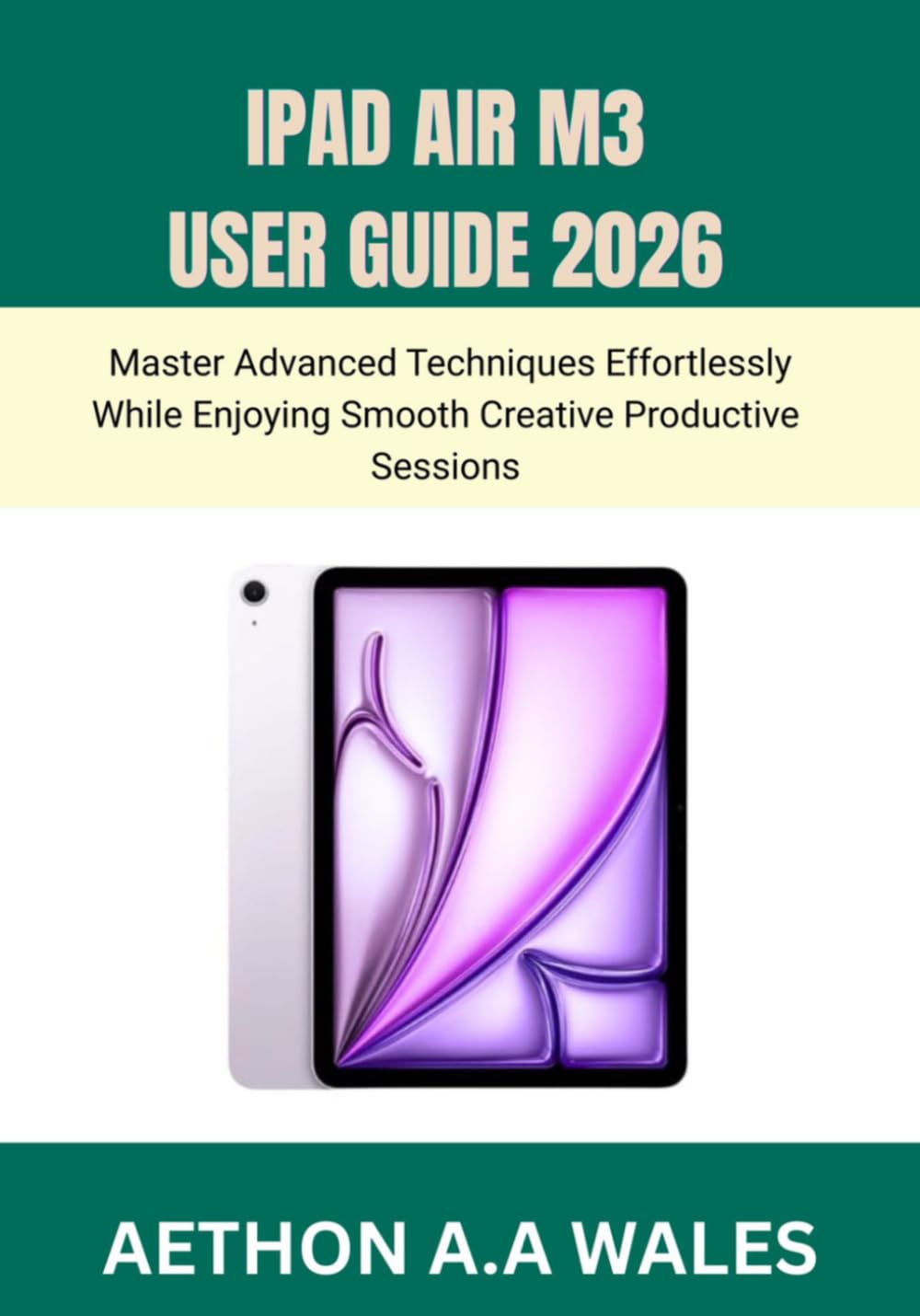 IPAD AIR M3 USER GUIDE 2026: Master Advanced Techniques Effortlessly While Enjoying Smooth Creative Productive Sessions
