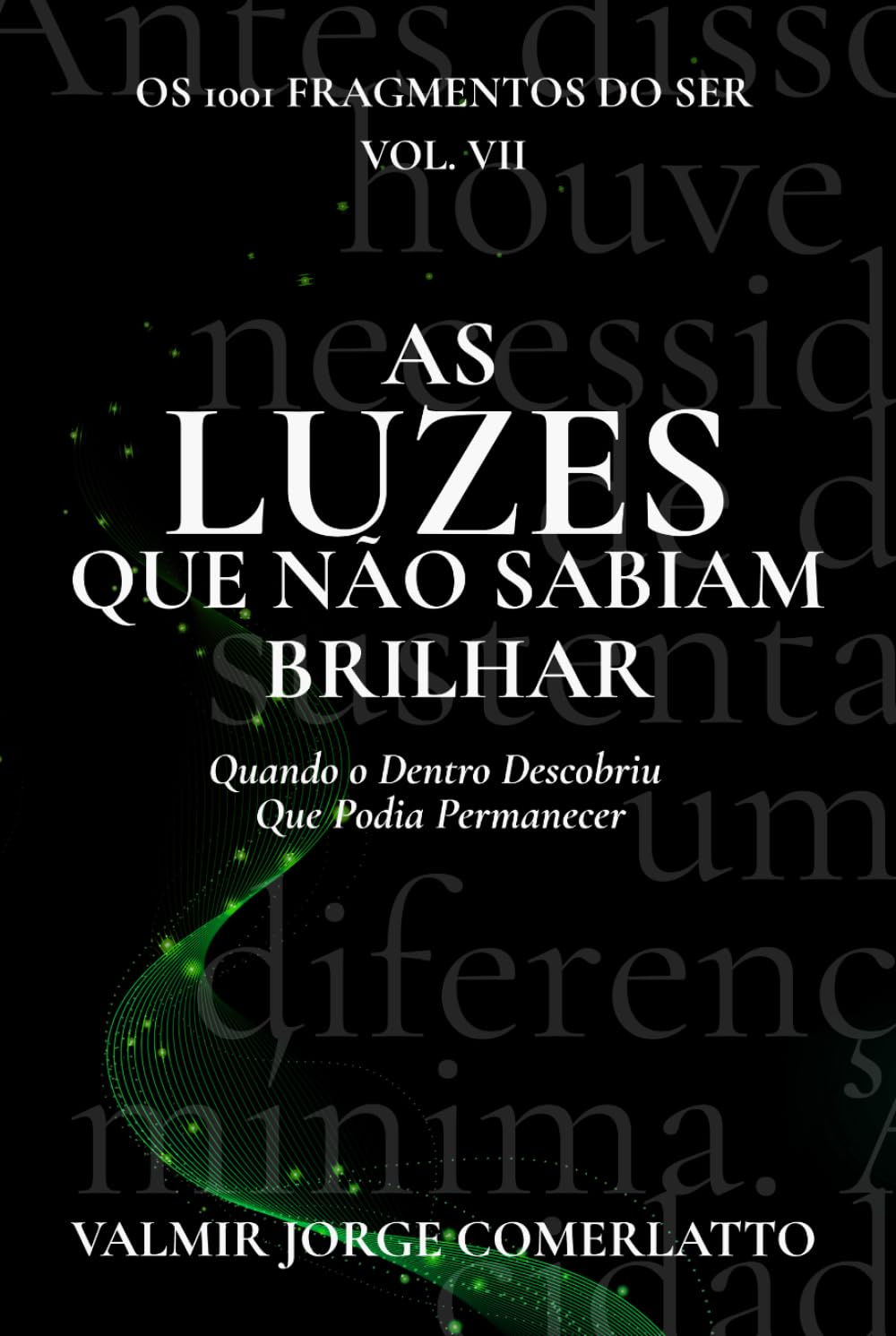 AS LUZES QUE AINDA NÃO SABIAM BRILHAR: Quando o Dentro Descobriu Que Podia Permanecer (O LIVRO DOS 1001 FRAGMENTOS DO SER)