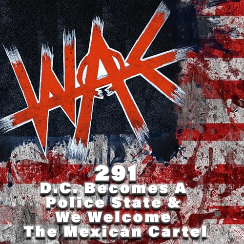 291: D.C. Becomes A Police State & We Welcome The Mexican Cartel