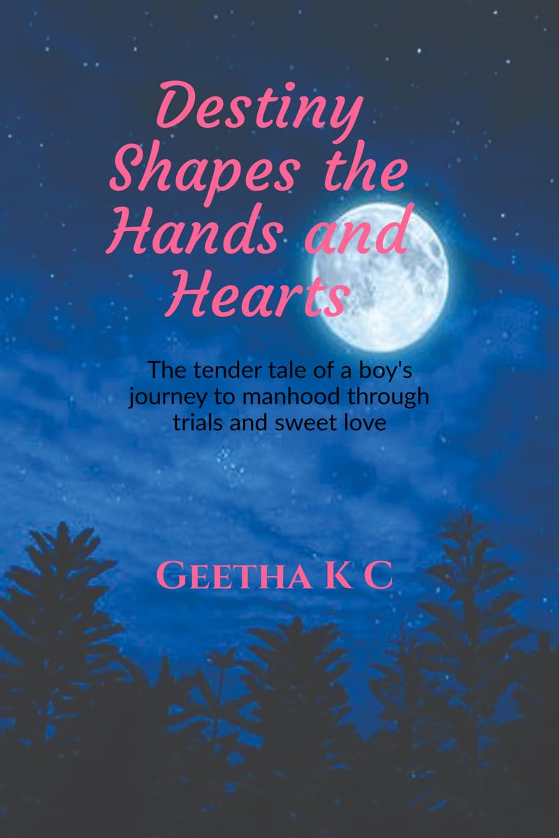 Destiny Shapes the Hands and Hearts: The tender tale of a boy's journey to manhood through trials and sweet love