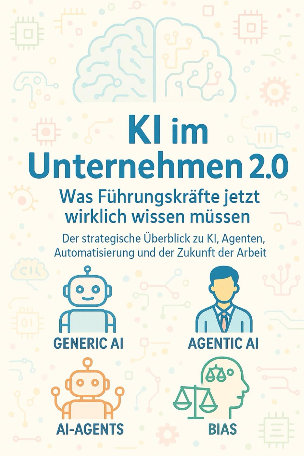 KI im Unternehmen 2.0 - Was führungskräfte jetzt wirklich wissen müssen: Der strategische Überblick zu KI, Agenten, Automatisierung und der Zukunft der Arbeit