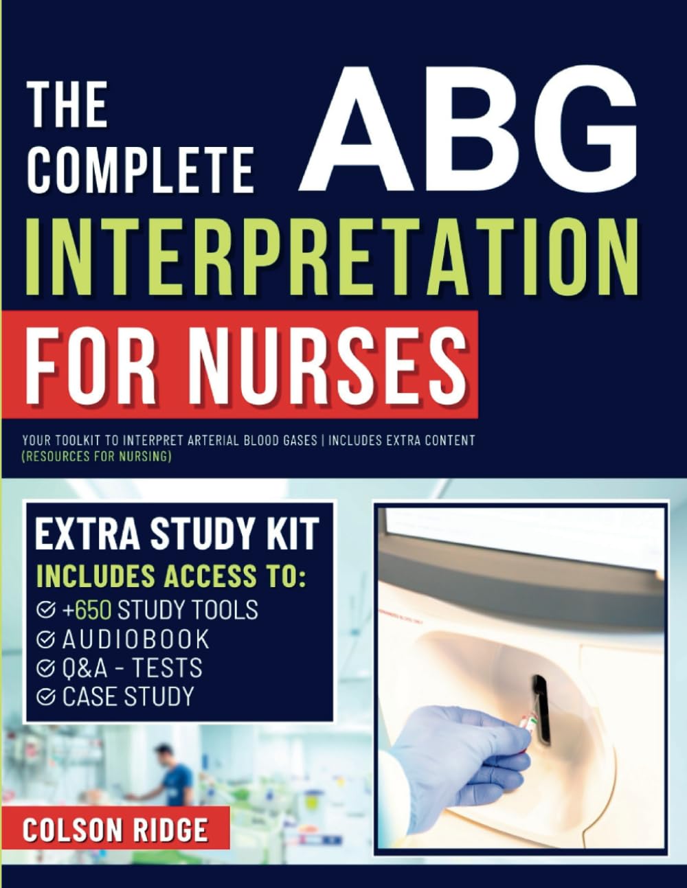 The Complete ABG Interpretation for Nurses: Your Toolkit to Interpret Arterial Blood Gases | Includes Extra Content (Resources for Nursing)