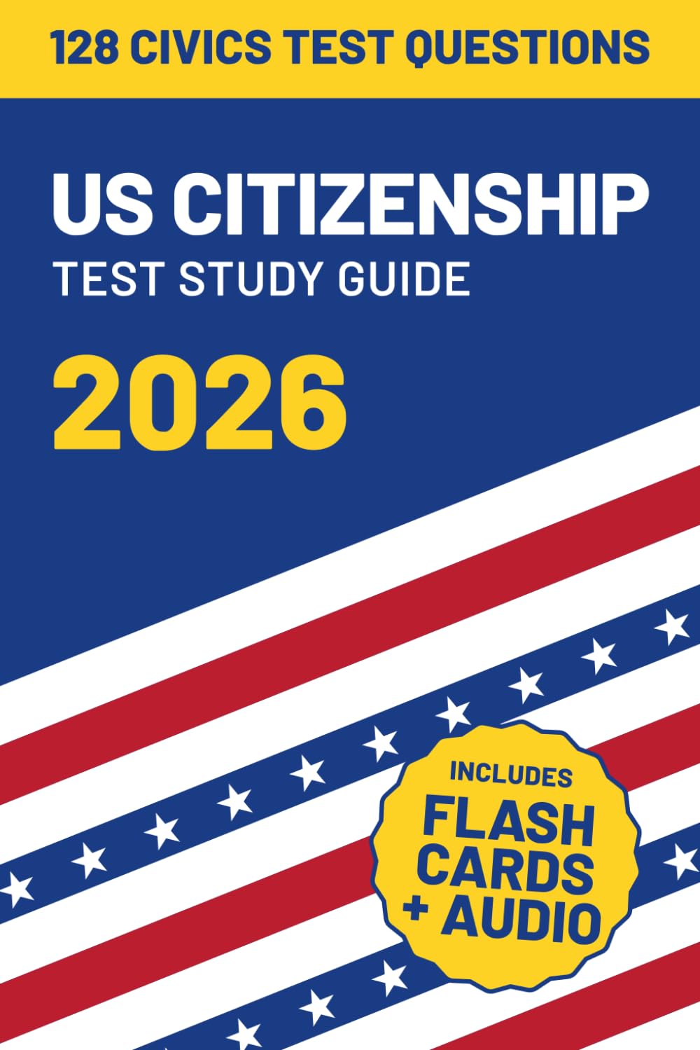 US Citizenship Test Study Guide 2026: Includes All 128 Civics Questions and Answers (American Citizenship Study Guide)