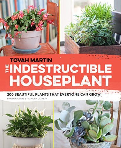 The Indestructible Houseplant: 200 Beautiful Plants that Everyone Can Grow Kindle Edition