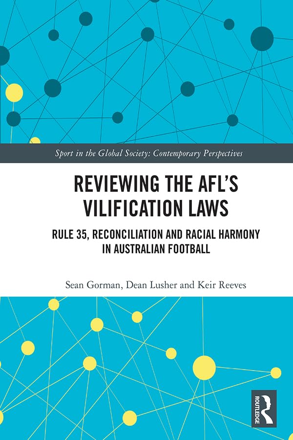 Reviewing the AFL�s Vilification Laws: Rule 35, Reconciliation and Racial Harmony in Australian Football (Sport in the Global Society – Contemporary Perspectives)