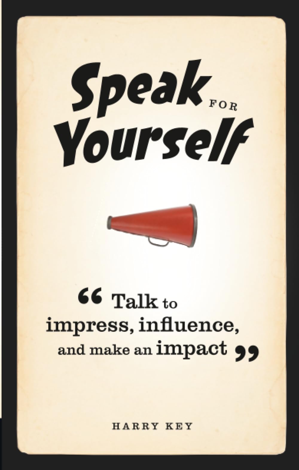 Speak for Yourself: Talk to impress, influence and make an impact