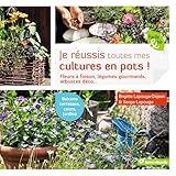  Je réussis toutes mes cultures en pots !: Fleurs à foison, légumes gourmands, arbustes déco ...