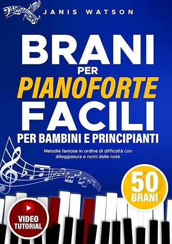 Brani per Pianoforte Facili per Bambini e Principianti: Melodie Famose in Ordine di Difficoltà con Diteggiatura e Nomi delle Note