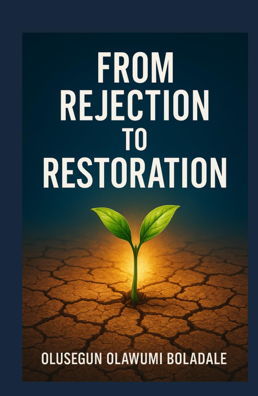 FROM REJECTION TO RESTORATION: A Faith-Based Recovery From Rejection Journey For the Brokenhearted, the Wounded, and the Forgotten