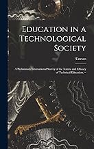 Education in a Technological Society; a Preliminary International Survey of the Nature and Efficacy of Technical Education. --