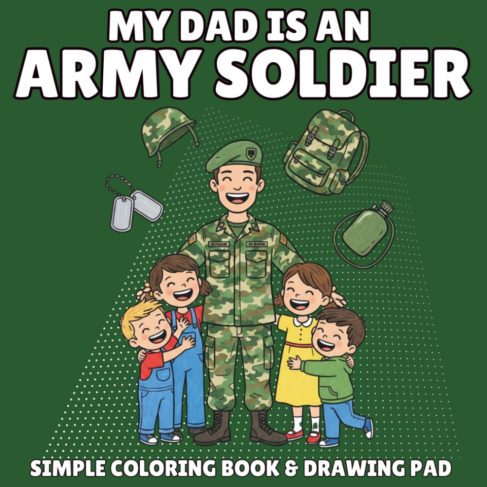 My Dad is in the Army Coloring Book for Kids Ages 3-8: A Military Kids Activity Book Celebrating Army Dads | Perfect Gift for Army Families, Deployment, and Veterans Day
