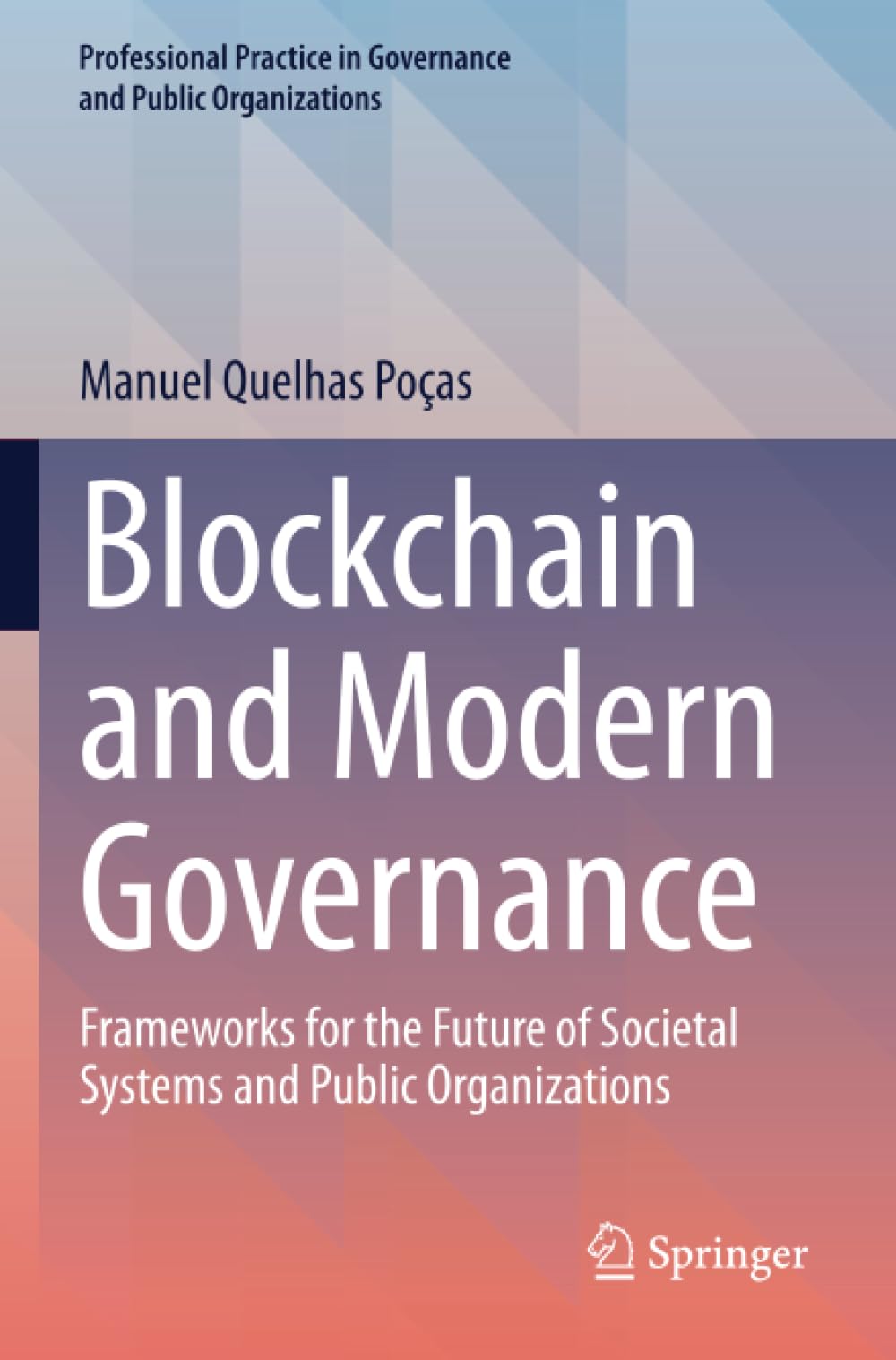 Blockchain and Modern Governance: Frameworks for the Future of Societal Systems and Public Organizations (Professional Practice in Governance and Public Organizations)