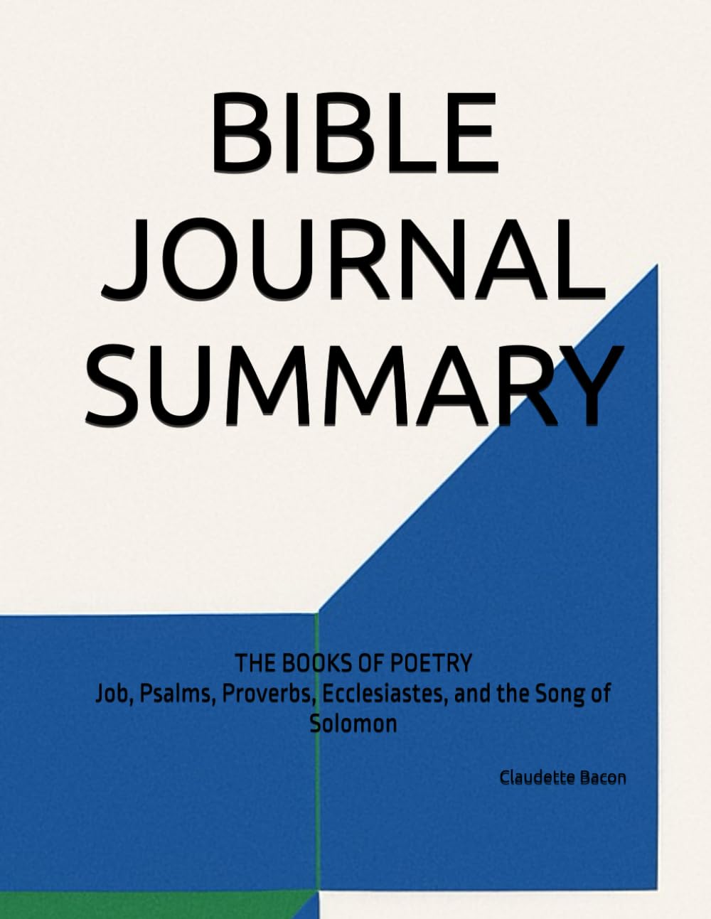 BIBLE JOURNAL SUMMARY: THE BOOKS OF POETRY Job, Psalms, Proverbs, Ecclesiastes, and the Song of Solomon