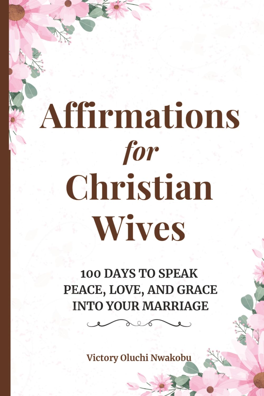 Affirmations for Christian Wives: 100 Days to Speak Peace, Love, and Grace Into Your Marriage (Home and Her Heart)