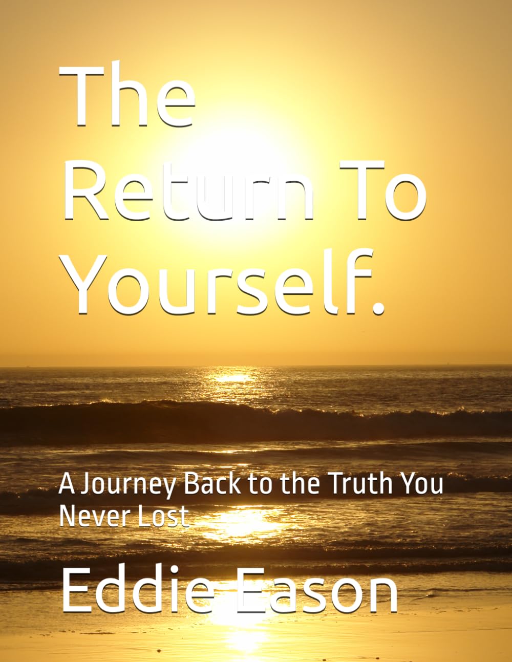 The Return To Yourself.: A Journey Back to the Truth You Never Lost (The Silent Journey)