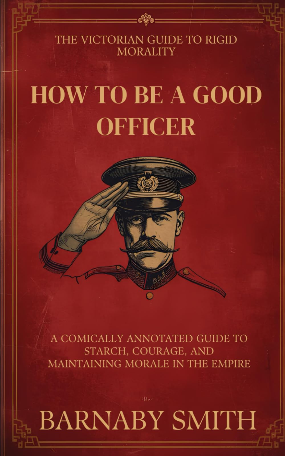 HOW TO BE A GOOD OFFICER: A Comically Annotated Guide to Starch, Courage, and Maintaining Morale in the Empire