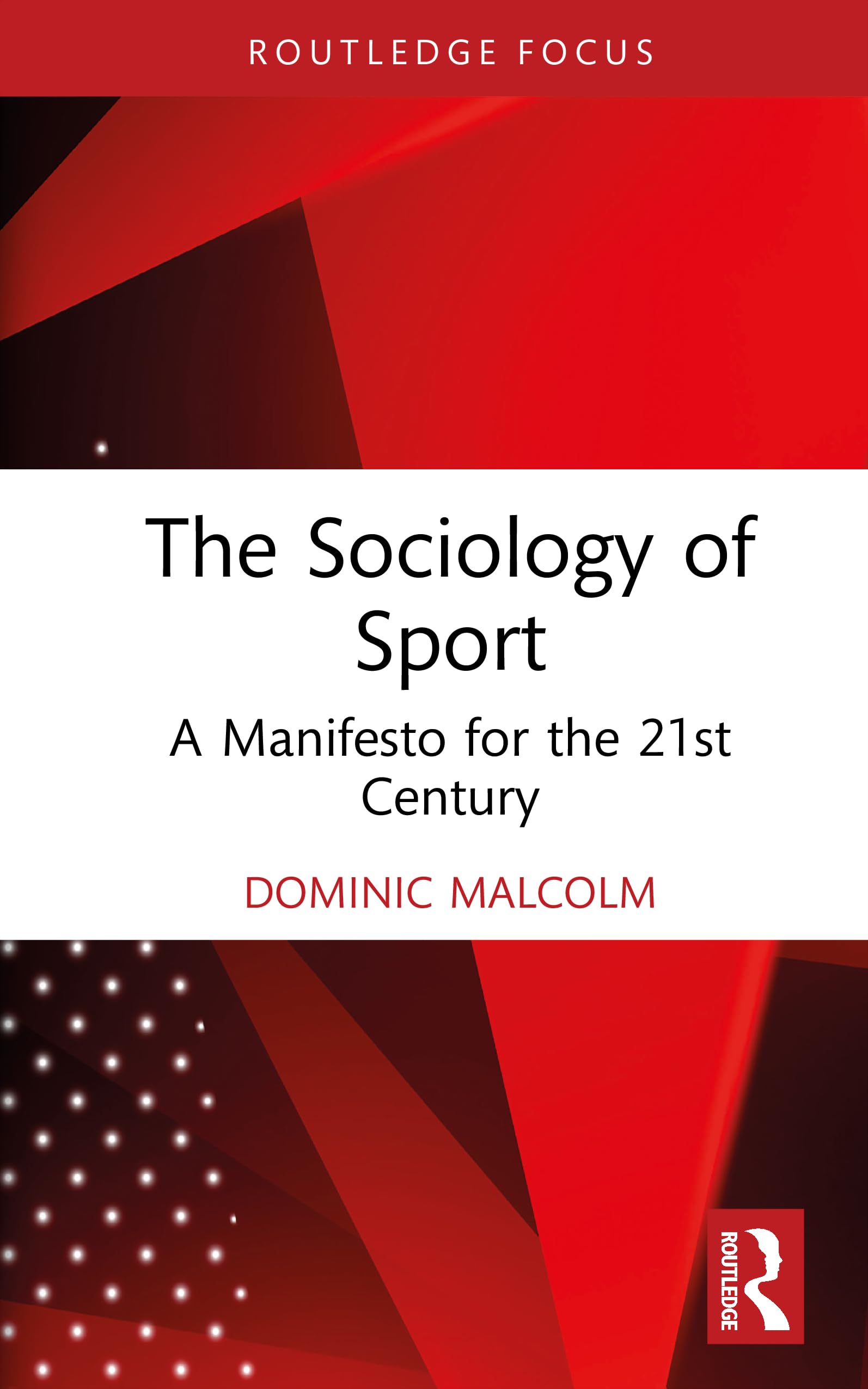 The Sociology of Sport: A Manifesto for the 21st Century (Routledge Focus on Sport, Culture and Society)
