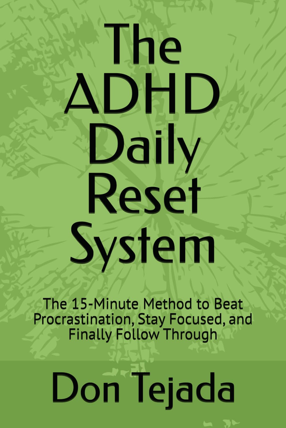 The ADHD Daily Reset System: The 15-Minute Method to Beat Procrastination, Stay Focused, and Finally Follow Through