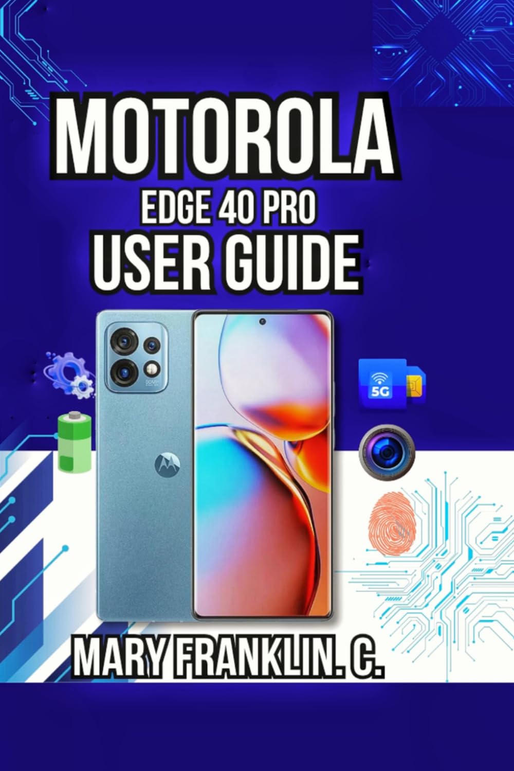 Motorola Edge 40 Pro User Guide: Battery Management, Camera Techniques, and Software Customization: 20 (Motorola Phones User Guide 2026)
