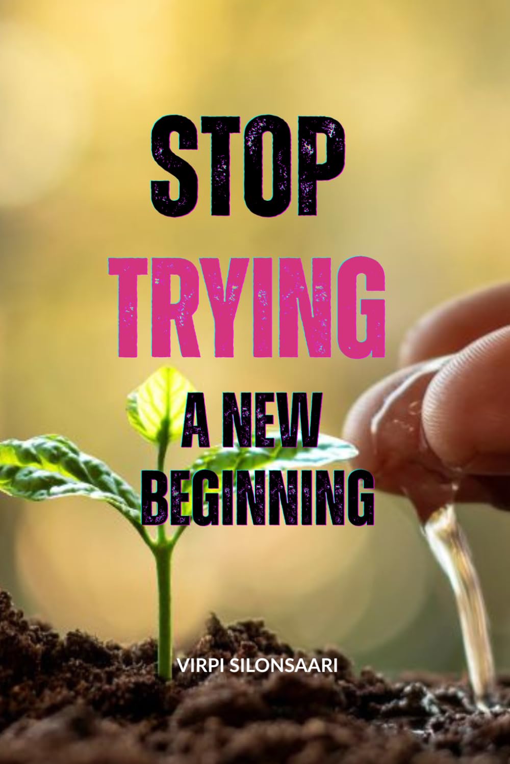 Stop Trying - A New Beginning: When Letting Go Is the Bravest Step