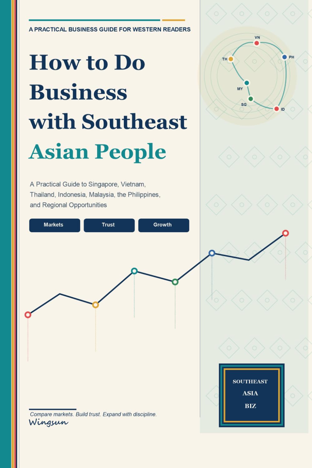 How to Do Business with Southeast Asian People: A Practical Guide to Singapore, Vietnam, Thailand, Indonesia, Malaysia, the Philippines, and Regional Opportunities