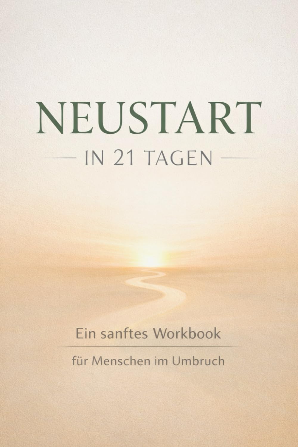 Neustart in 21 Tagen: Ein sanftes Workbook für Menschen im Umbruch