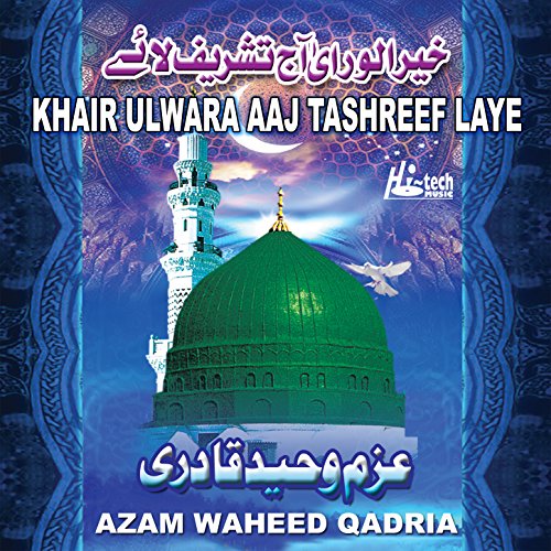 Waheed Azam Amazon MusicでAzam Waheed QadriaのKhair Ulwara Aaj Tashreef Laye ...