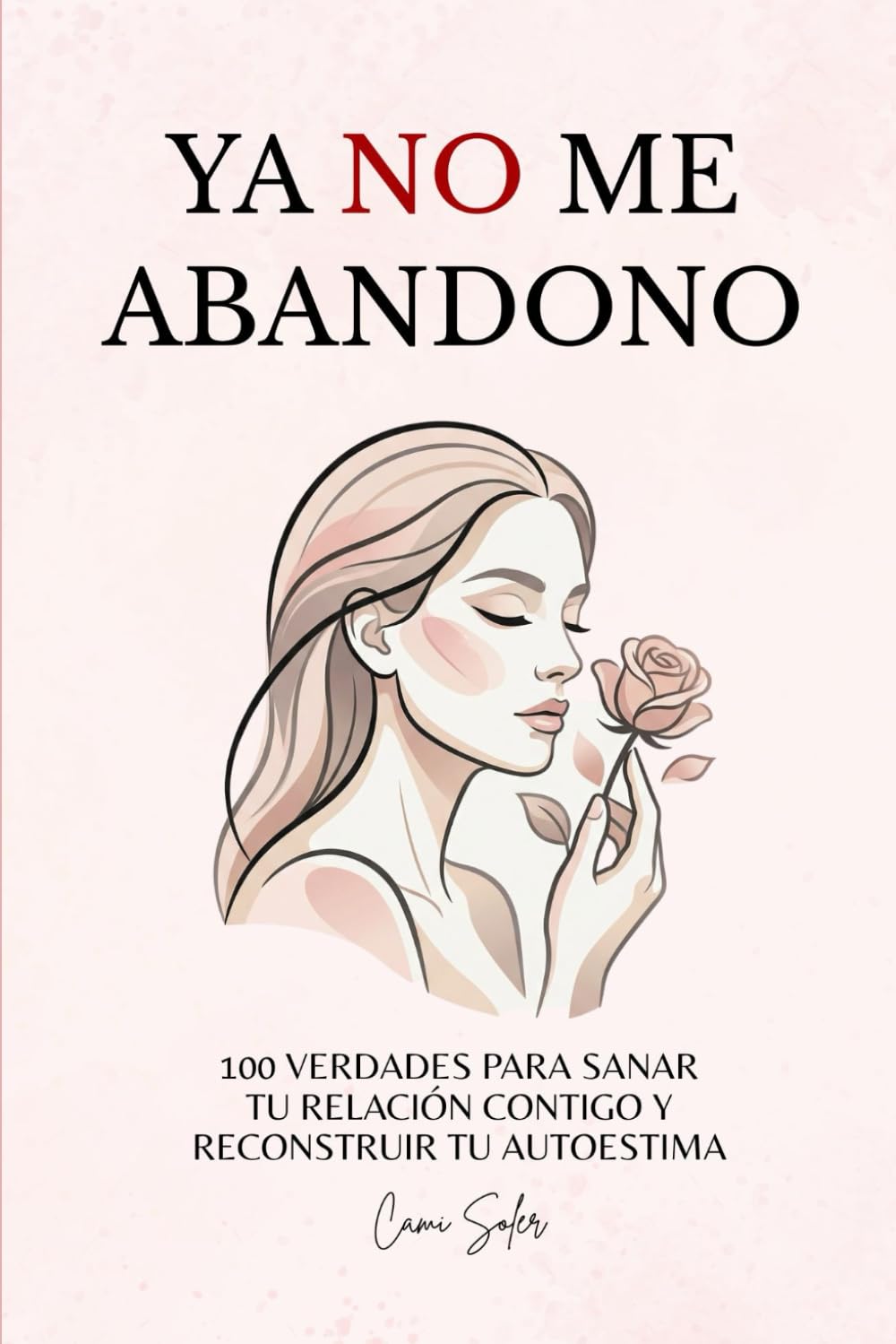 Ya no me abandono: 100 verdades para sanar tu relación contigo y reconstruir tu autoestima