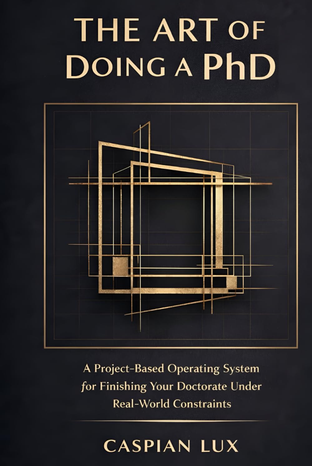 The Art of Doing a PhD: A Project-Based Operating System for Finishing Your Doctorate Under Real-World Constraints