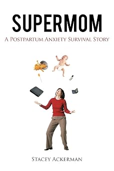 Supermom A Postpartum Anxiety Survival Story