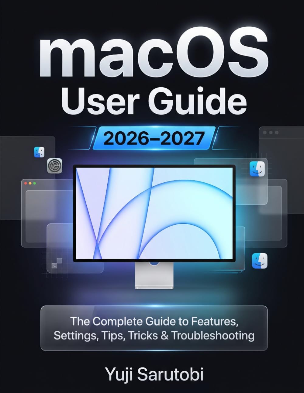 macOS User Guide 2026–2027: The Complete Guide to Features, Settings, Tips, Tricks & Troubleshooting