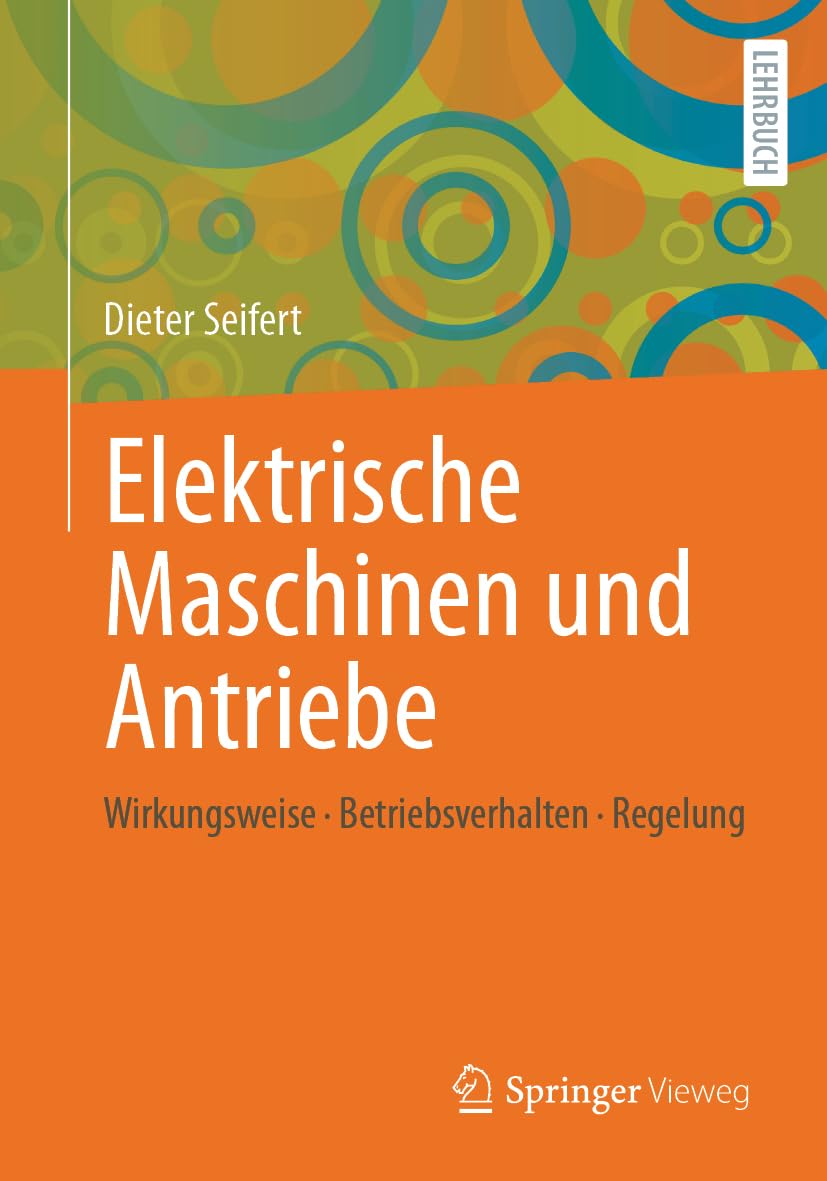 Elektrische Maschinen und Antriebe: Wirkungsweise - Betriebsverhalten - Regelung