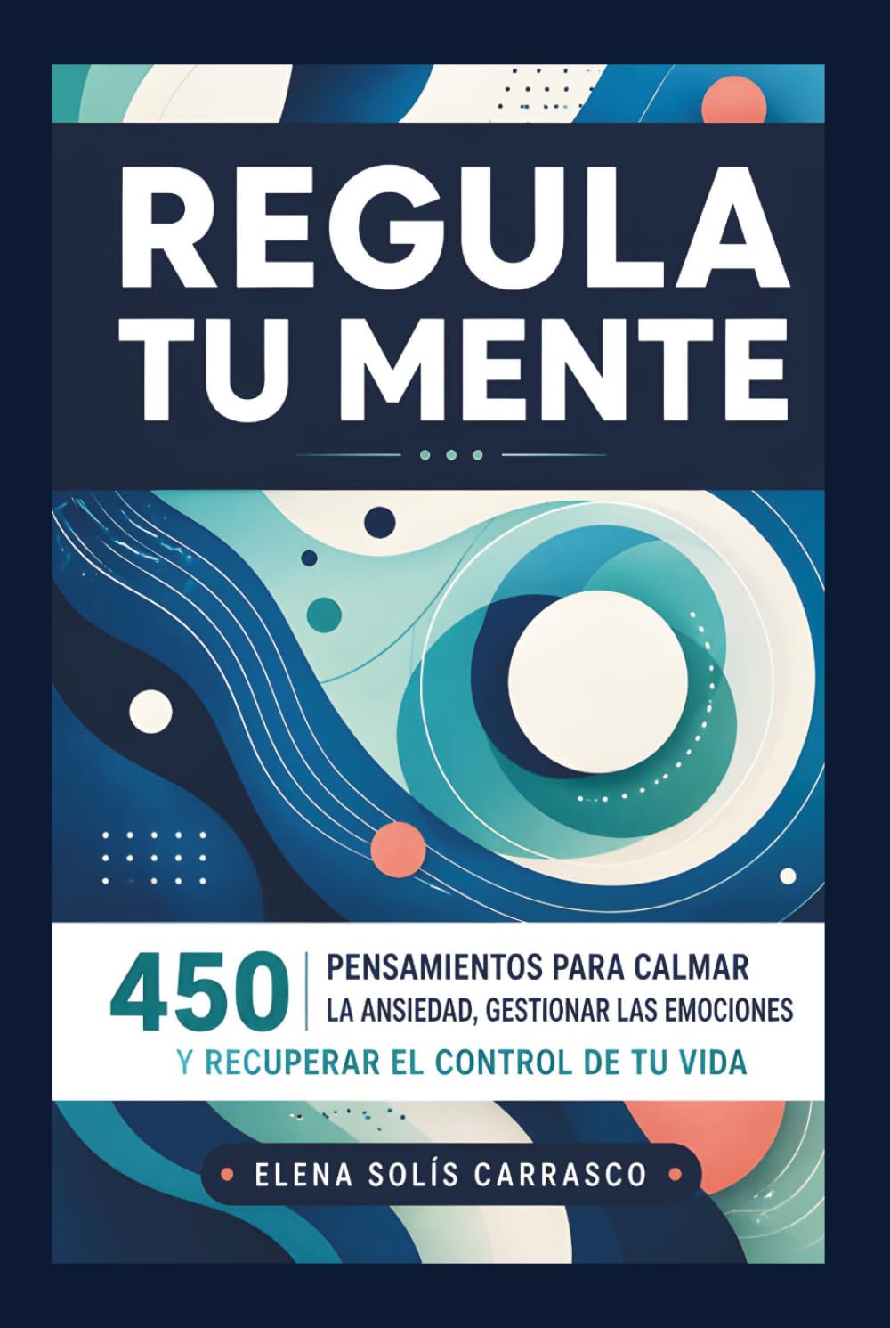 Regula tu Mente: 450 pensamientos para calmar la ansiedad, gestionar las emociones y recuperar el control de tu vida