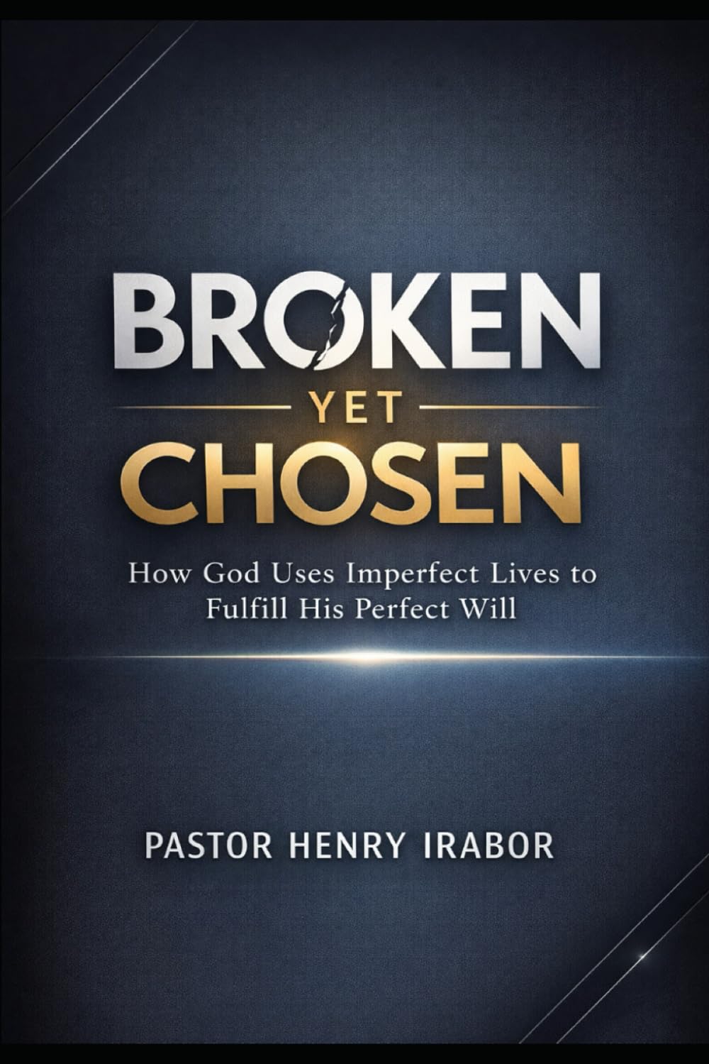 Broken Yet Chosen: How God Uses Imperfect Lives to Fulfill His Perfect Will