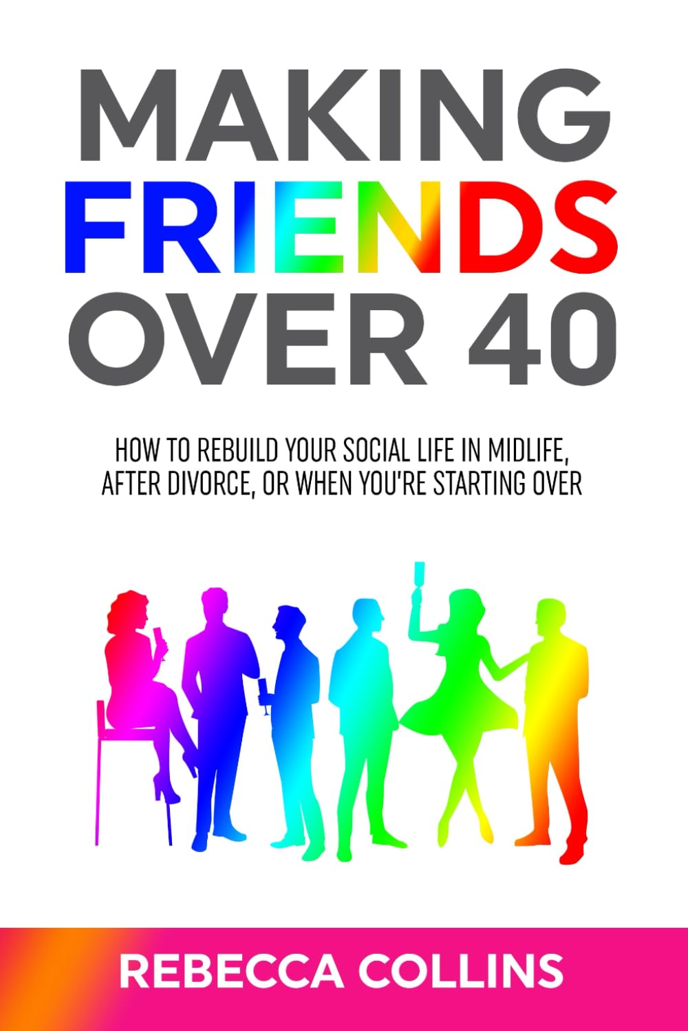 Making Friends Over 40: How to Rebuild Your Social Life in Midlife, After Divorce, or When You’re Starting Over