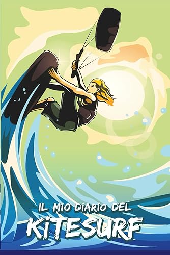 Il mio diario del kitesurf: Molto più di un diario: un alleato, un amico, un confidente e un mister che ti permetterà di realizzare più velocemente i tuoi desideri nel kitesurf .