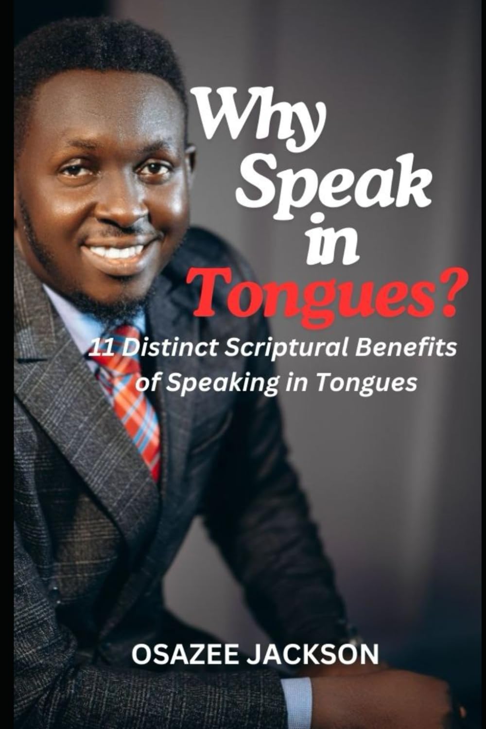 Why Speak in Tongues?: Discover 11 Distinct Scriptural Benefits of Speaking in Tongues (THIS THING CALLED TONGUES)