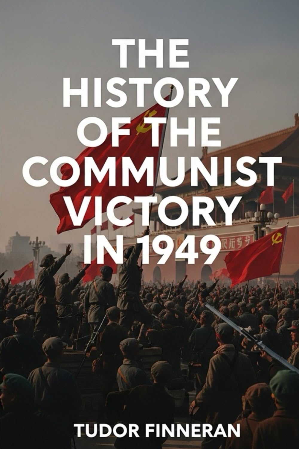 THE HISTORY OF THE COMMUNIST VICTORY IN 1949 (Tudor's China)