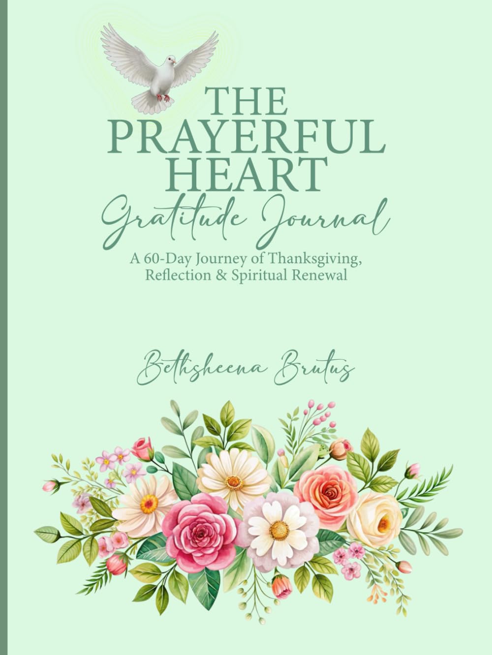 THE PRAYERFUL HEART: GRATITUDE JOURNAL: A 60-Day Journey of Thanksgiving, Reflection & Spiritual Renewal