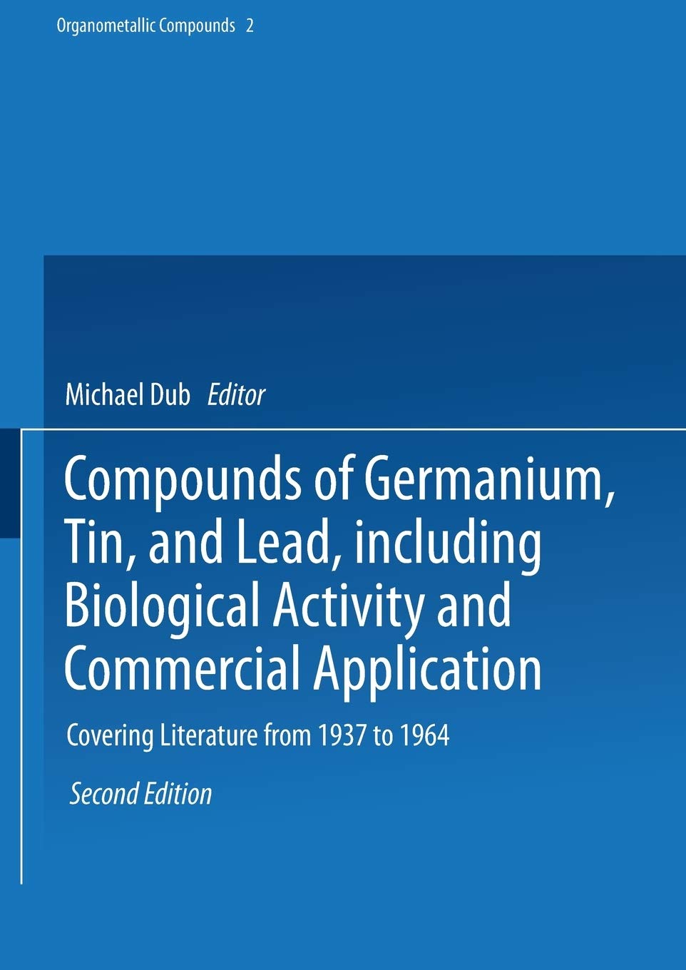 Compounds of Germanium, Tin, and Lead, including Biological Activity and Commercial Application: Covering the Literature from 1937 to 1964: 2 (Organometallic Compounds)