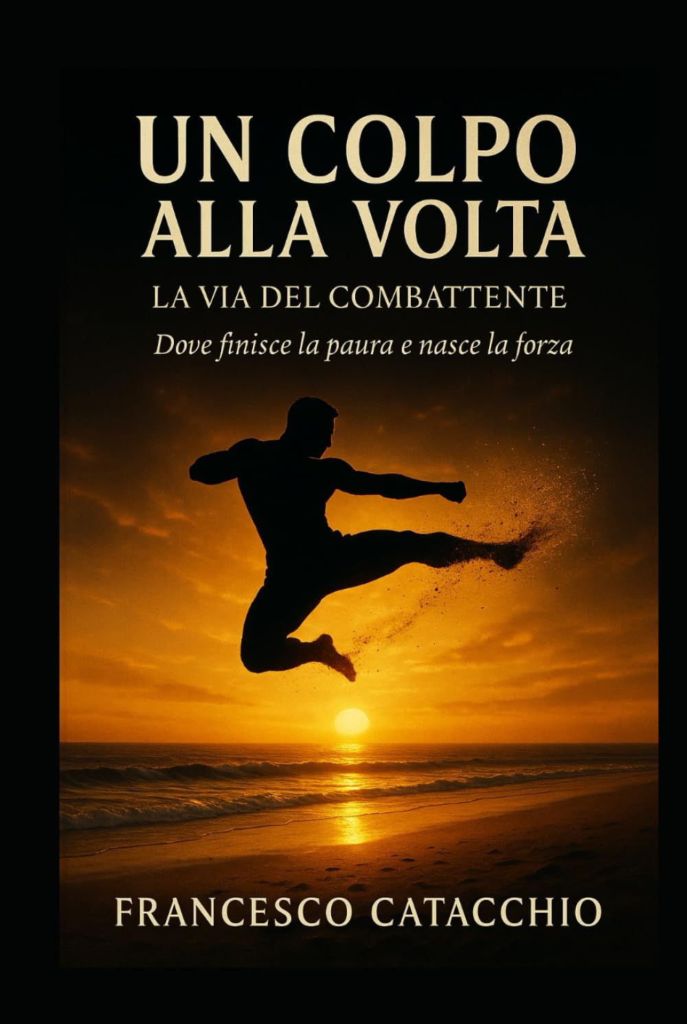 UN COLPO ALLA VOLTA: La via del combattente. Dove finisce la paura e nasce la forza