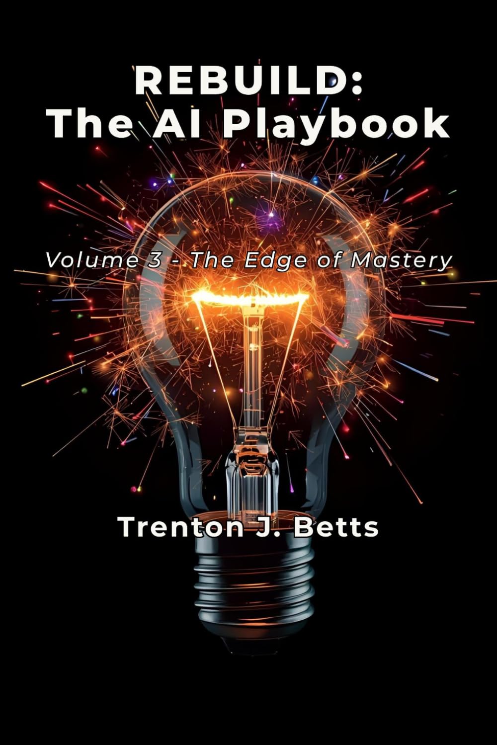 REBUILD: The AI Playbook: Volume 3 - The Edge of Mastery