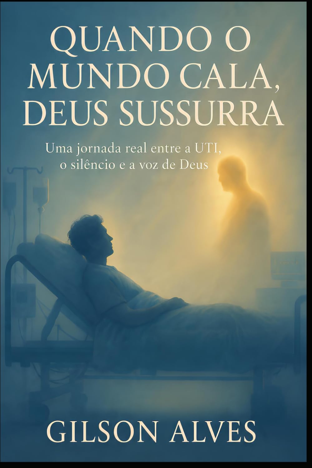Quando o Mundo Cala, Deus Sussurra: Uma jornada real entre a UTI, o silêncio e a voz de Deus