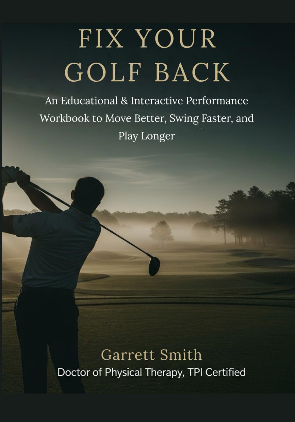 Fix Your Golf Back: An Educational and Interactive Performance Workbook to Move Better, Swing Faster, and Play Longer